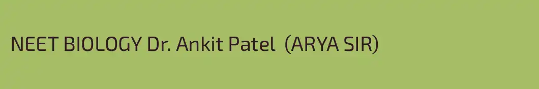 NEET BIOLOGY Dr. Ankit Patel  (ARYA SIR)